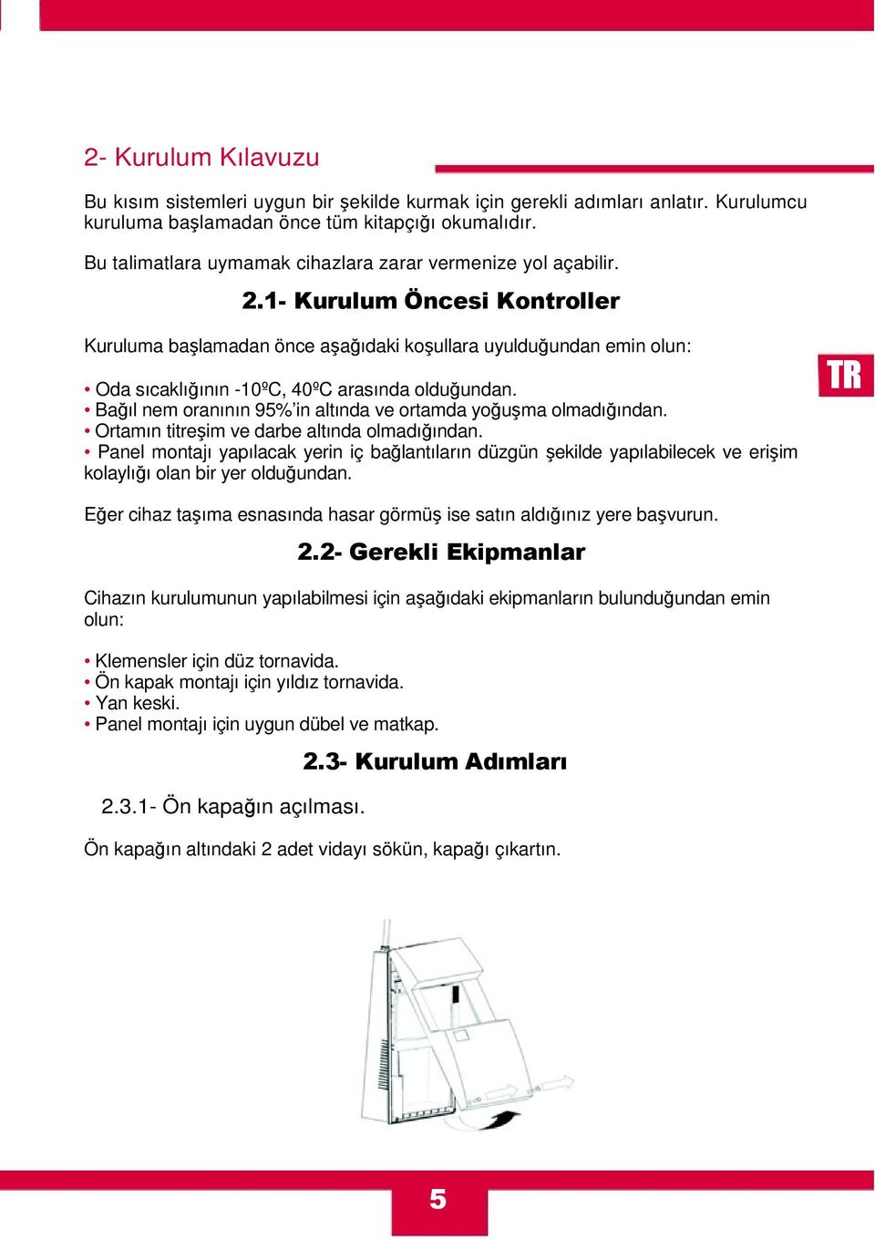 1- Kurulum Öncesi Kontroller Kuruluma başlamadan önce aşağıdaki koşullara uyulduğundan emin olun: Oda sıcaklığının -10ºC, 40ºC arasında olduğundan.