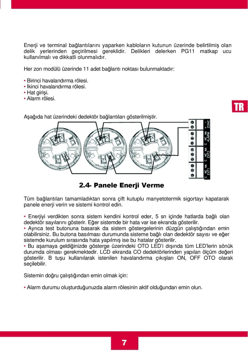 Hat girişi. Alarm rölesi. Aşağıda hat üzerindeki dedektör bağlantıları gösterilmiştir. 2.