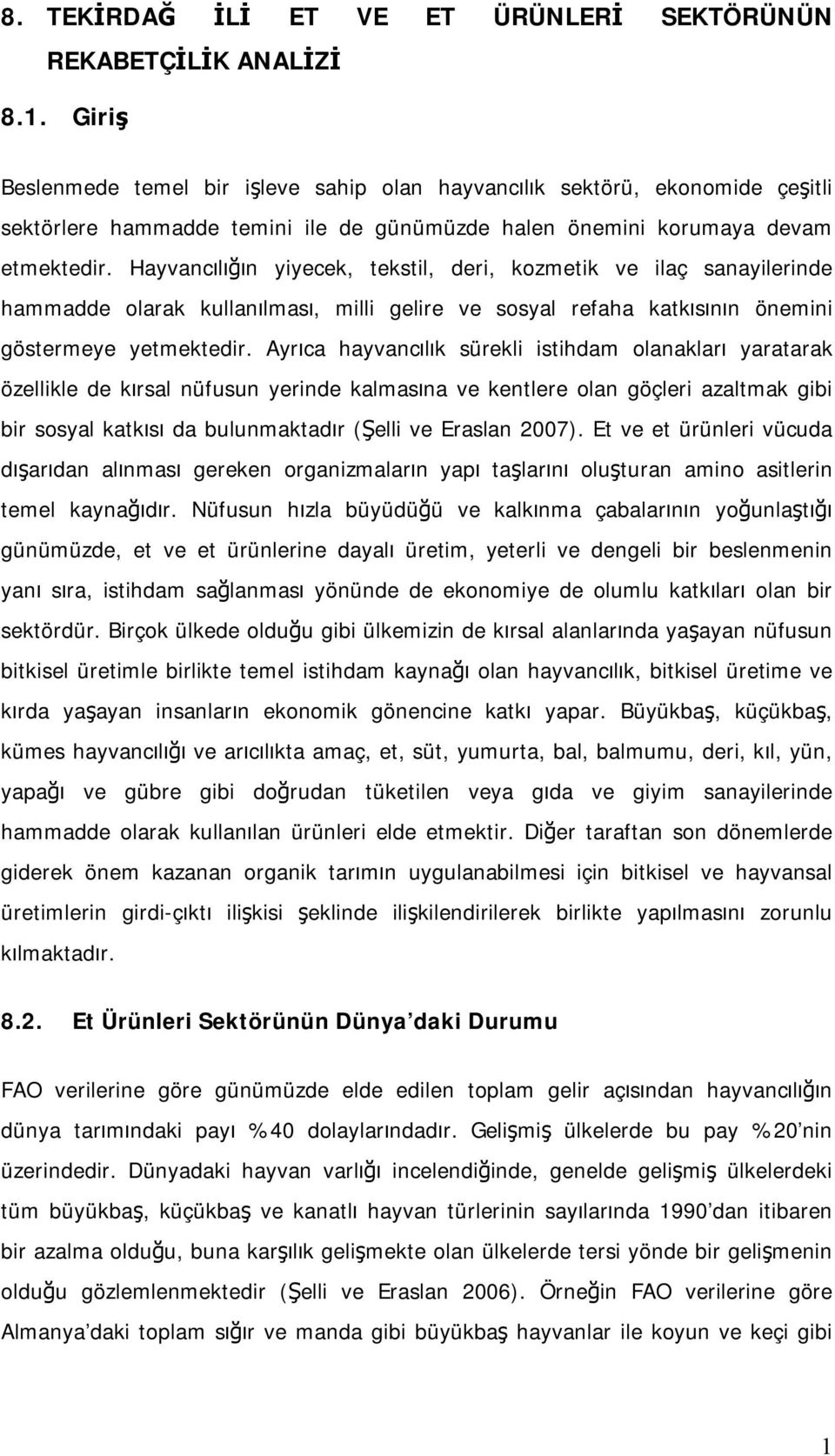 Hayvancılığın yiyecek, tekstil, deri, kozmetik ve ilaç sanayilerinde hammadde olarak kullanılması, milli gelire ve sosyal refaha katkısının önemini göstermeye yetmektedir.