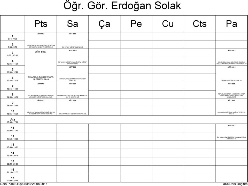 Ö/EĞİTİM SINIF ÖĞRT. N.Ö İİBF MALİYE İ.Ö/İİBF İŞLETME İ.Ö : - :00 AİTT SS AİTT SS AİTT SS :0 - :0 FEF MATEMATİK N.Ö./FEF ÇAĞDAŞ TÜRK LEHÇELERİ N.Ö./FEF SOSYOLOJİ N.Ö. FEF ARKEOLOJİ /FEF TDE N.Ö./FEF MOLEKÜLER BİY.