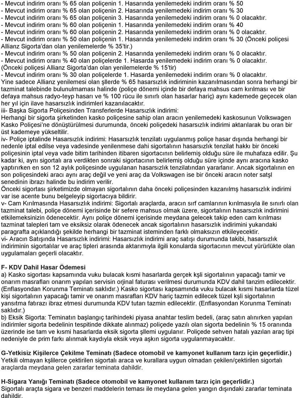 Hasarında yenilemedeki indirim oranı % 40 - Mevcut indirim oranı % 60 olan poliçenin 2. Hasarında yenilemedeki indirim oranı % 0 olacaktır. - Mevcut indirim oranı % 50 olan poliçenin 1.