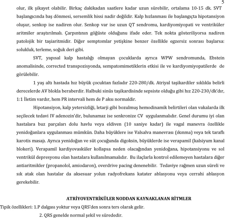 Çarpıntının göğüste olduğunu ifade eder. Tek nokta gösteriliyorsa nadiren patolojik bir taşiaritmidir.