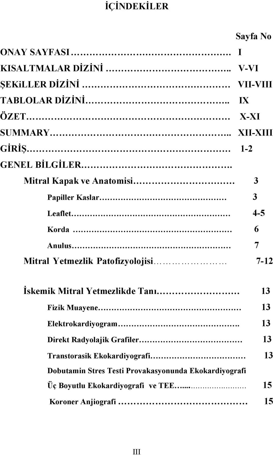 Mitral Kapak ve Anatomisi 3 Papiller Kaslar 3 Leaflet 4-5 Korda 6 Anulus 7 Mitral Yetmezlik Patofizyolojisi 7-12 İskemik Mitral