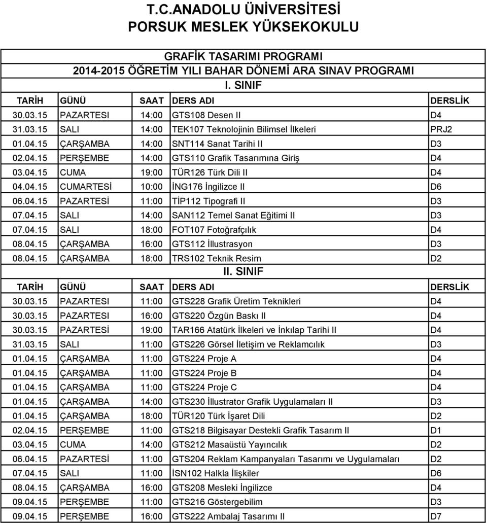 04.15 ÇARŞAMBA 16:00 GTS112 İllustrasyon D3 08.04.15 ÇARŞAMBA 18:00 TRS102 Teknik Resim D2 I 30.03.15 PAZARTESI 11:00 GTS228 Grafik Üretim Teknikleri D4 30.03.15 PAZARTESI 16:00 GTS220 Özgün Baskı II D4 30.