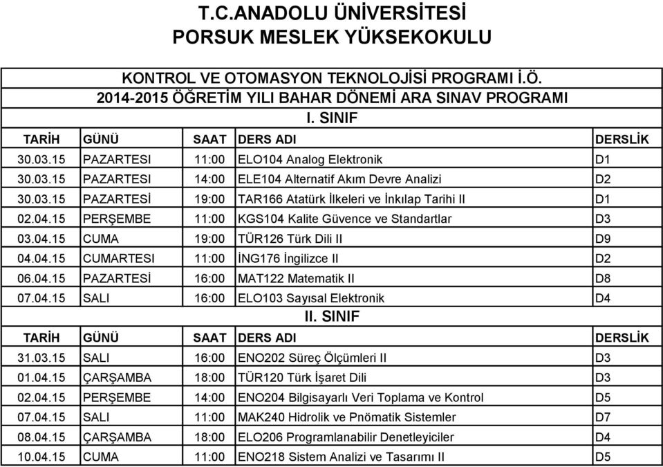 03.15 SALI 16:00 ENO202 Süreç Ölçümleri II D3 02.04.15 PERŞEMBE 14:00 ENO204 Bilgisayarlı Veri Toplama ve Kontrol D5 07.04.15 SALI 11:00 MAK240 Hidrolik ve Pnömatik Sistemler D7 08.