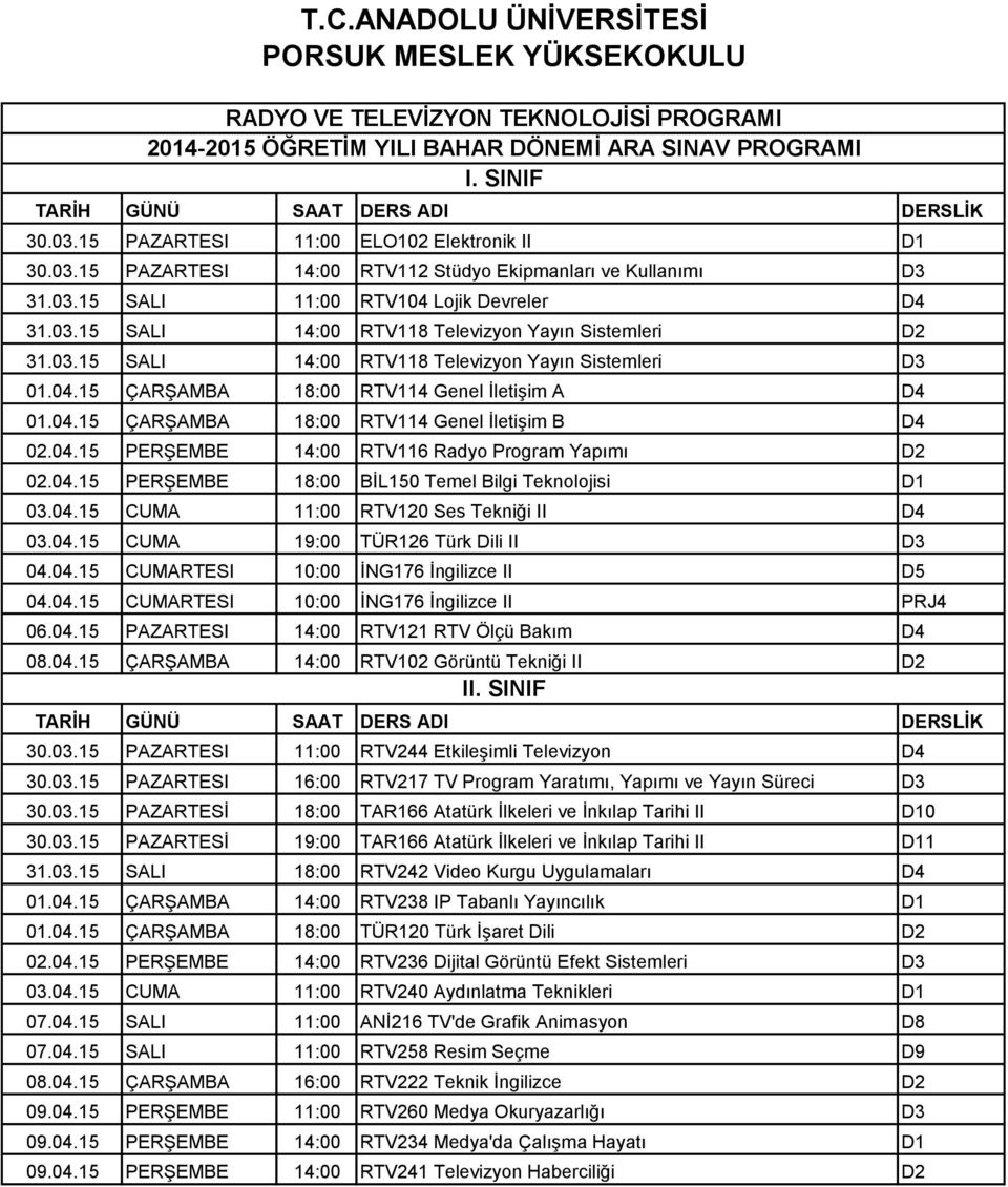 04.15 PERŞEMBE 14:00 RTV116 Radyo Program Yapımı D2 02.04.15 PERŞEMBE 18:00 BİL150 Temel Bilgi Teknolojisi D1 03.04.15 CUMA 11:00 RTV120 Ses Tekniği II D4 03.04.15 CUMA 19:00 TÜR126 Türk Dili II D3 04.
