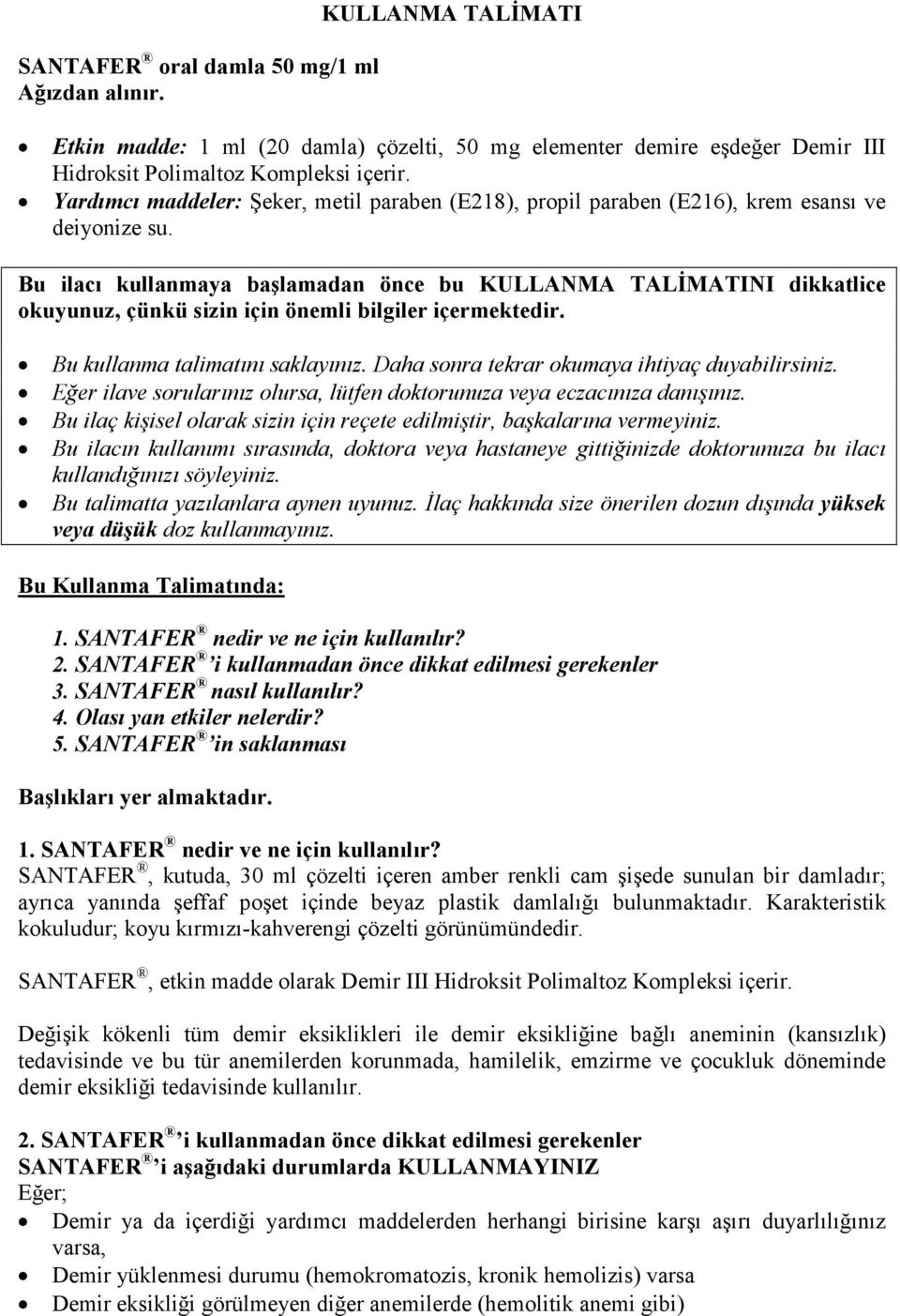 Bu ilacı kullanmaya başlamadan önce bu KULLANMA TALĐMATINI dikkatlice okuyunuz, çünkü sizin için önemli bilgiler içermektedir. Bu kullanma talimatını saklayınız.