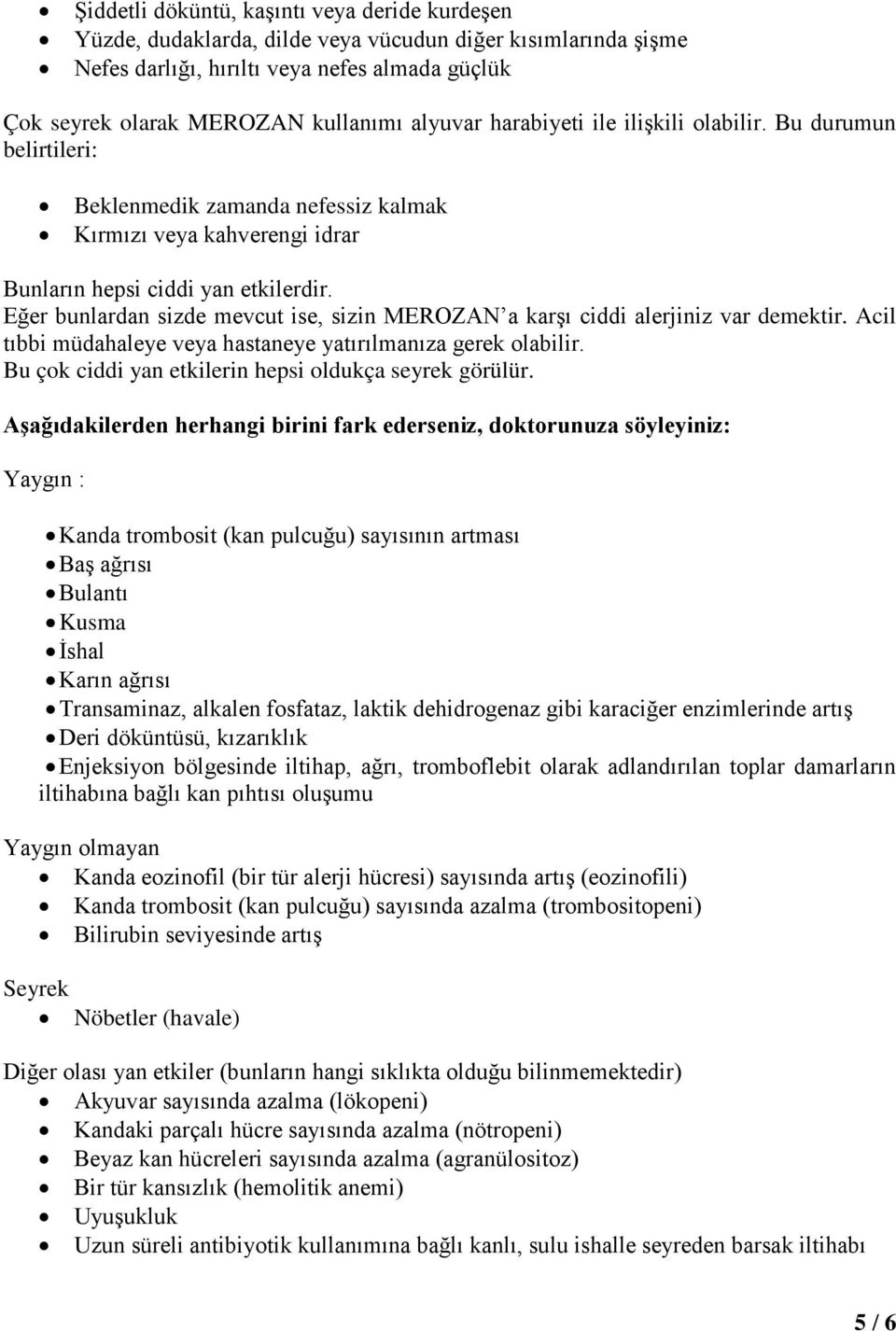 Eğer bunlardan sizde mevcut ise, sizin MEROZAN a karşı ciddi alerjiniz var demektir. Acil tıbbi müdahaleye veya hastaneye yatırılmanıza gerek olabilir.