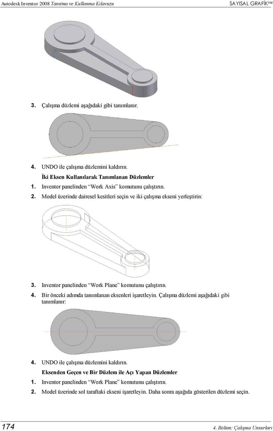 Inventor panelinden Work Plane komutunu çalıştırın. 4. Bir önceki adımda tanımlanan eksenleri işaretleyin. Çalışma düzlemi aşağıdaki gibi tanımlanır: 4. UNDO ile çalışma düzlemini kaldırın.