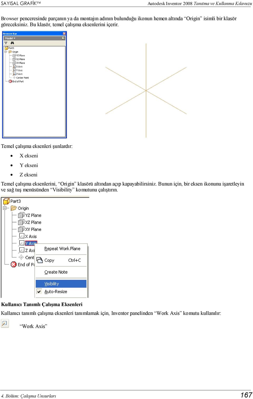 Temel çalışma eksenleri şunlardır: X ekseni Y ekseni Z ekseni Temel çalışma eksenlerini, Origin klasörü altından açıp kapayabilirsiniz.