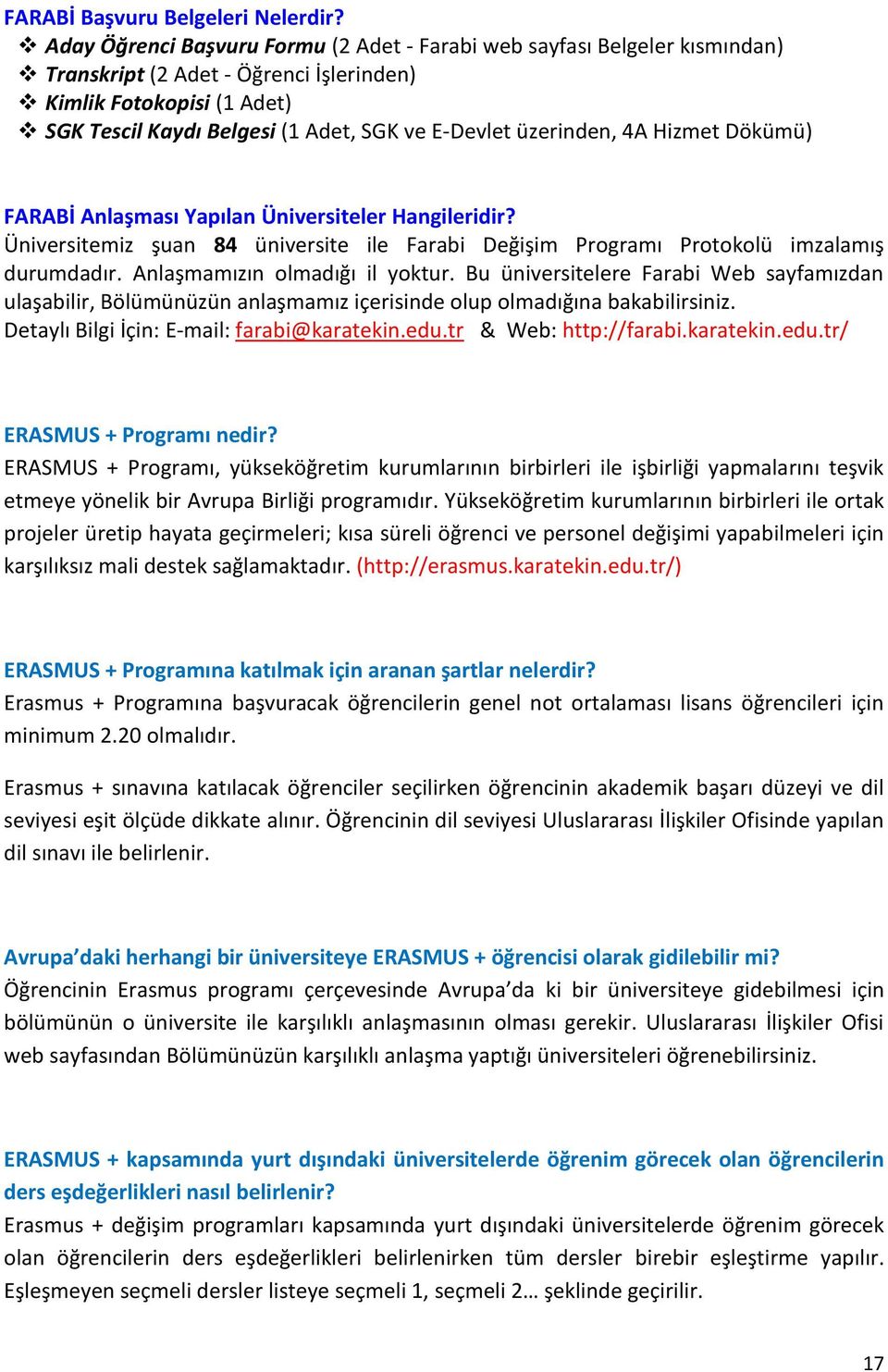 üzerinden, 4A Hizmet Dökümü) FARABİ Anlaşması Yapılan Üniversiteler Hangileridir? Üniversitemiz şuan 84 üniversite ile Farabi Değişim Programı Protokolü imzalamış durumdadır.