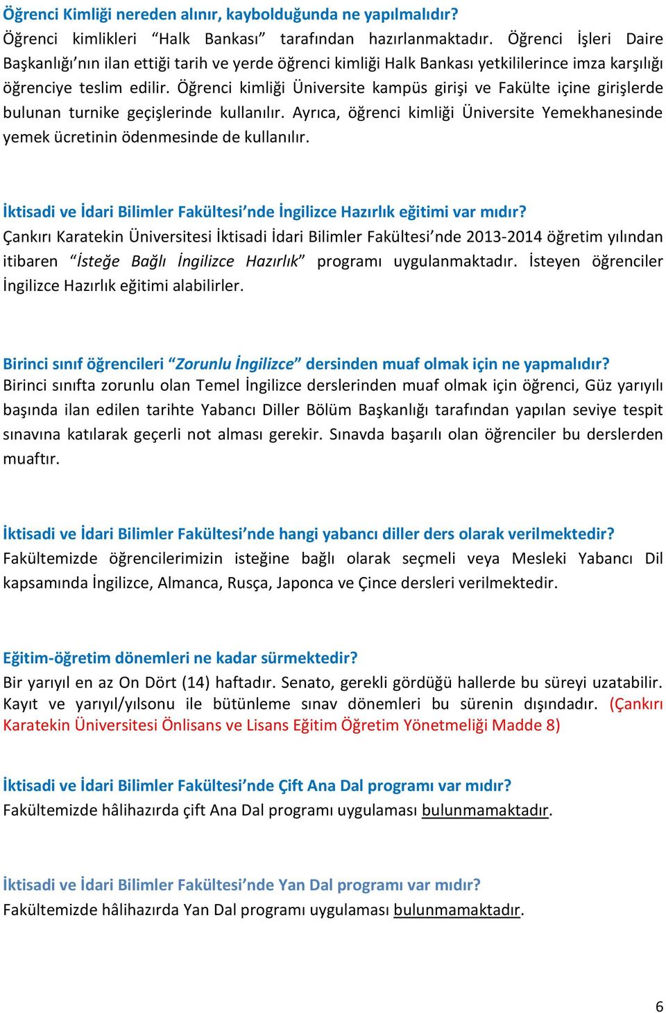 Öğrenci kimliği Üniversite kampüs girişi ve Fakülte içine girişlerde bulunan turnike geçişlerinde kullanılır.