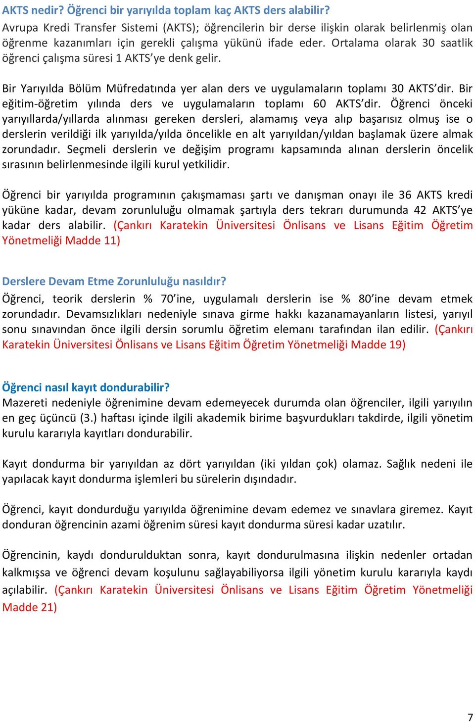 Ortalama olarak 30 saatlik öğrenci çalışma süresi 1 AKTS ye denk gelir. Bir Yarıyılda Bölüm Müfredatında yer alan ders ve uygulamaların toplamı 30 AKTS dir.