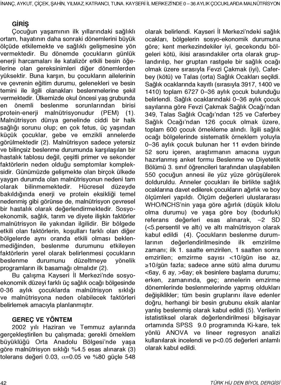 Buna karşın, bu çocukların ailelerinin ve çevrenin eğitim durumu, gelenekleri ve besin temini ile ilgili olanakları beslenmelerine şekil vermektedir.