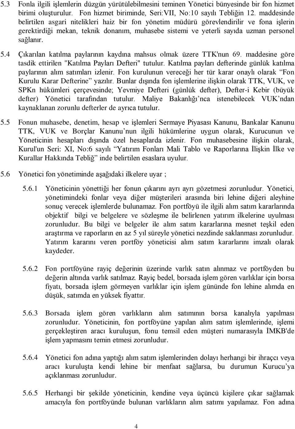 4 Çýkarýlan katýlma paylarýnýn kaydýna mahsus olmak üzere TTK'nun 69. maddesine göre tasdik ettirilen "Katýlma Paylarý Defteri" tutulur.