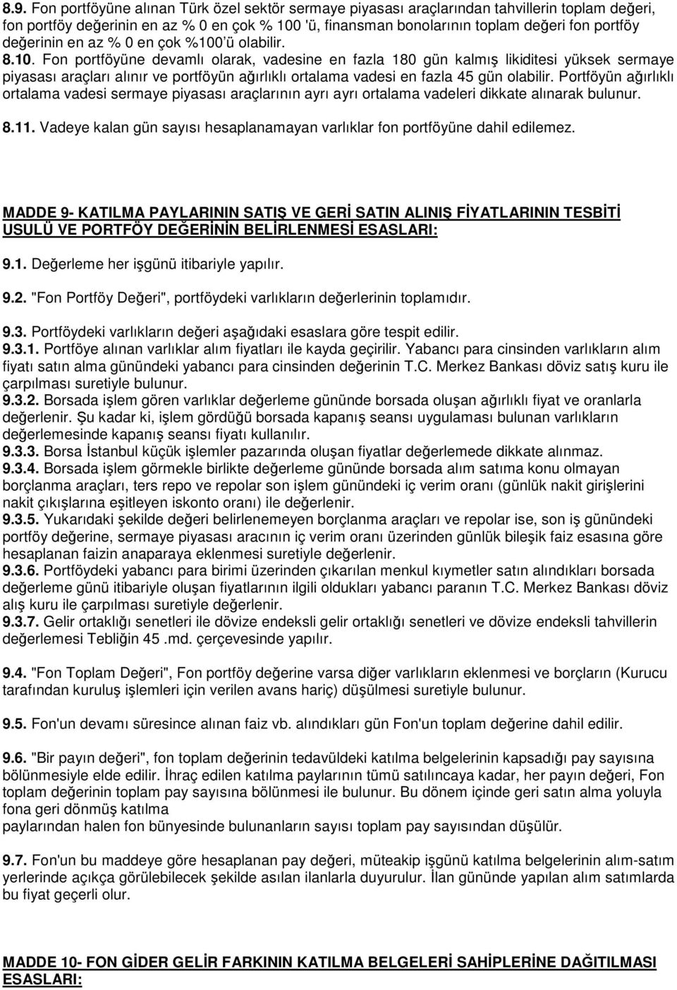 ü olabilir. 8.10. Fon portföyüne devamlı olarak, vadesine en fazla 180 gün kalmış likiditesi yüksek sermaye piyasası araçları alınır ve portföyün ağırlıklı ortalama vadesi en fazla 45 gün olabilir.