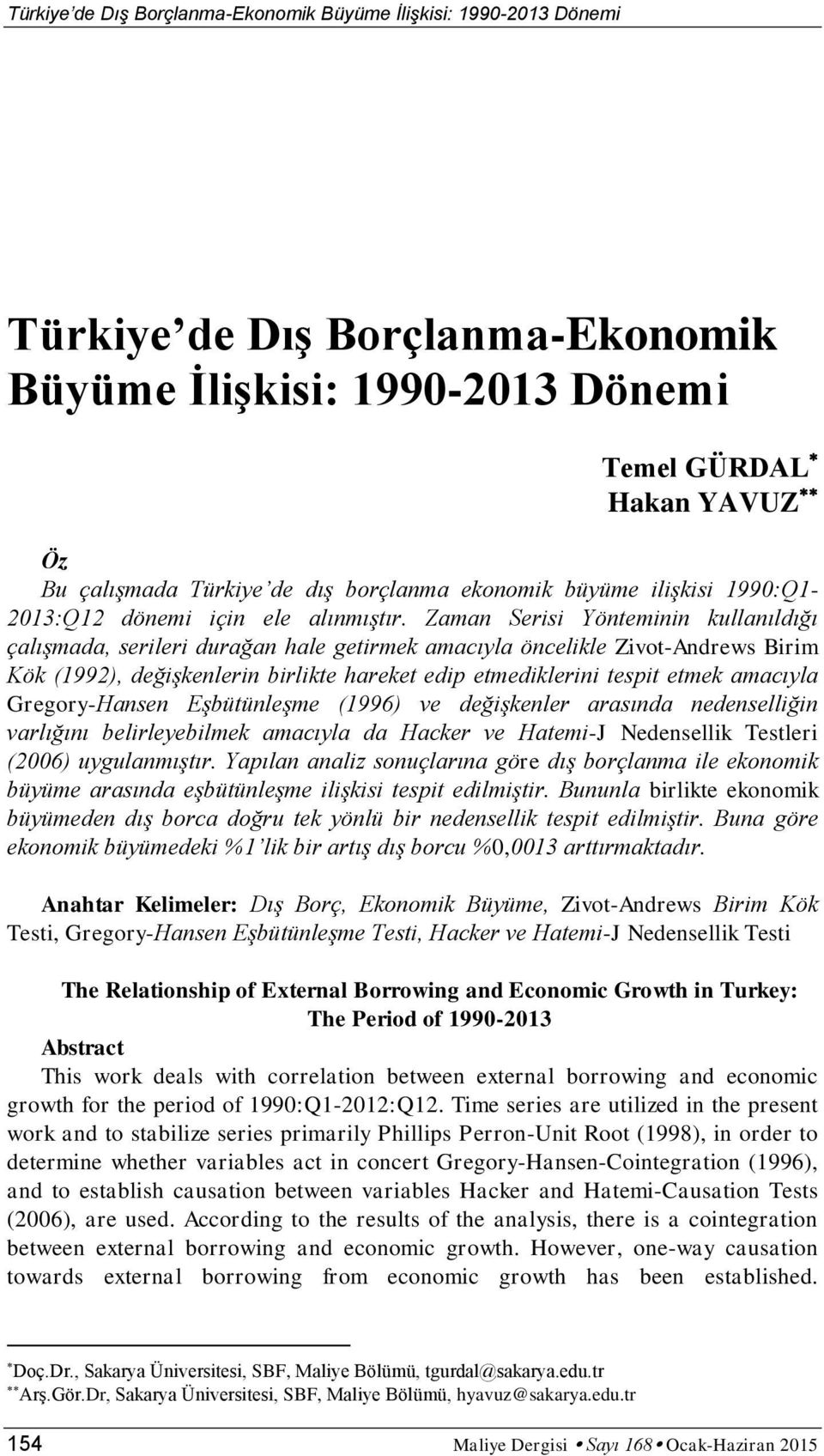 Zaman Serisi Yöneminin kullanıldığı çalışmada, serileri durağan hale geirmek amacıyla öncelikle Zivo-Andrews Birim Kök (1992), değişkenlerin birlike hareke edip emediklerini espi emek amacıyla