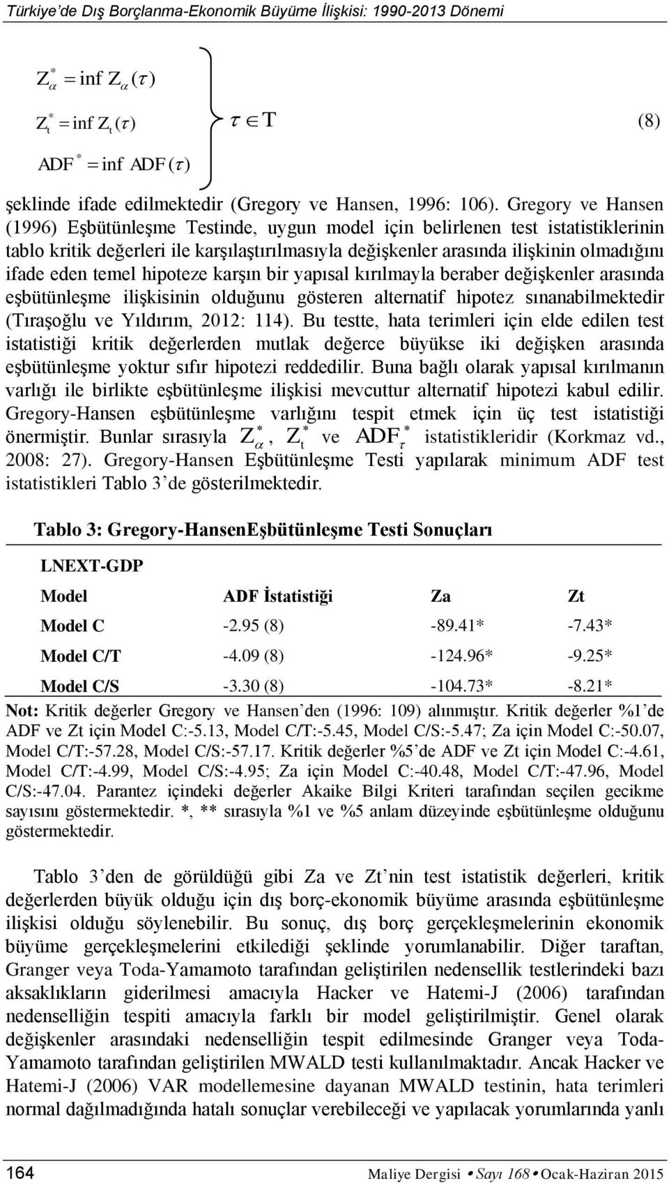 hipoeze karşın bir yapısal kırılmayla beraber değişkenler arasında eşbüünleşme ilişkisinin olduğunu göseren alernaif hipoez sınanabilmekedir (Tıraşoğlu ve Yıldırım, 2012: 114).