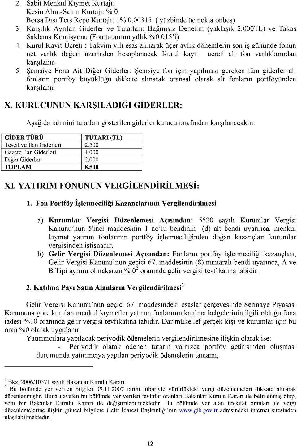 Kurul Kayıt Ücreti : Takvim yılı esas alınarak üçer aylık dönemlerin son iş gününde fonun net varlık değeri üzerinden hesaplanacak Kurul kayıt ücreti alt fon varlıklarından karşılanır. 5.