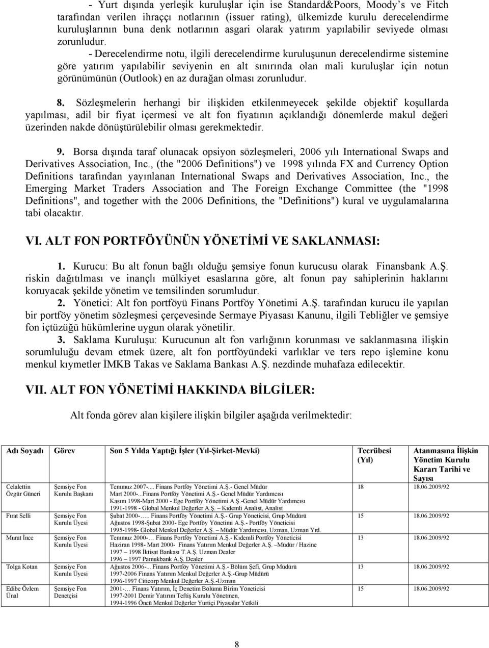 - Derecelendirme notu, ilgili derecelendirme kuruluşunun derecelendirme sistemine göre yatırım yapılabilir seviyenin en alt sınırında olan mali kuruluşlar için notun görünümünün (Outlook) en az