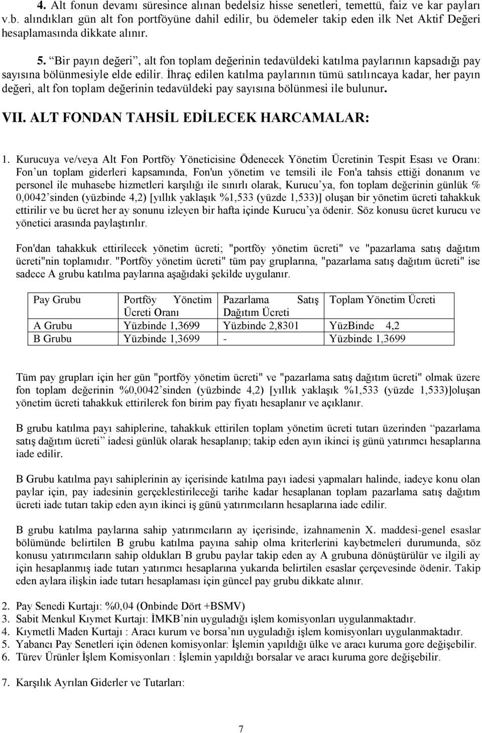 İhraç edilen katılma paylarının tümü satılıncaya kadar, her payın değeri, alt fon toplam değerinin tedavüldeki pay sayısına bölünmesi ile bulunur. VII. ALT FONDAN TAHSİL EDİLECEK HARCAMALAR: 1.