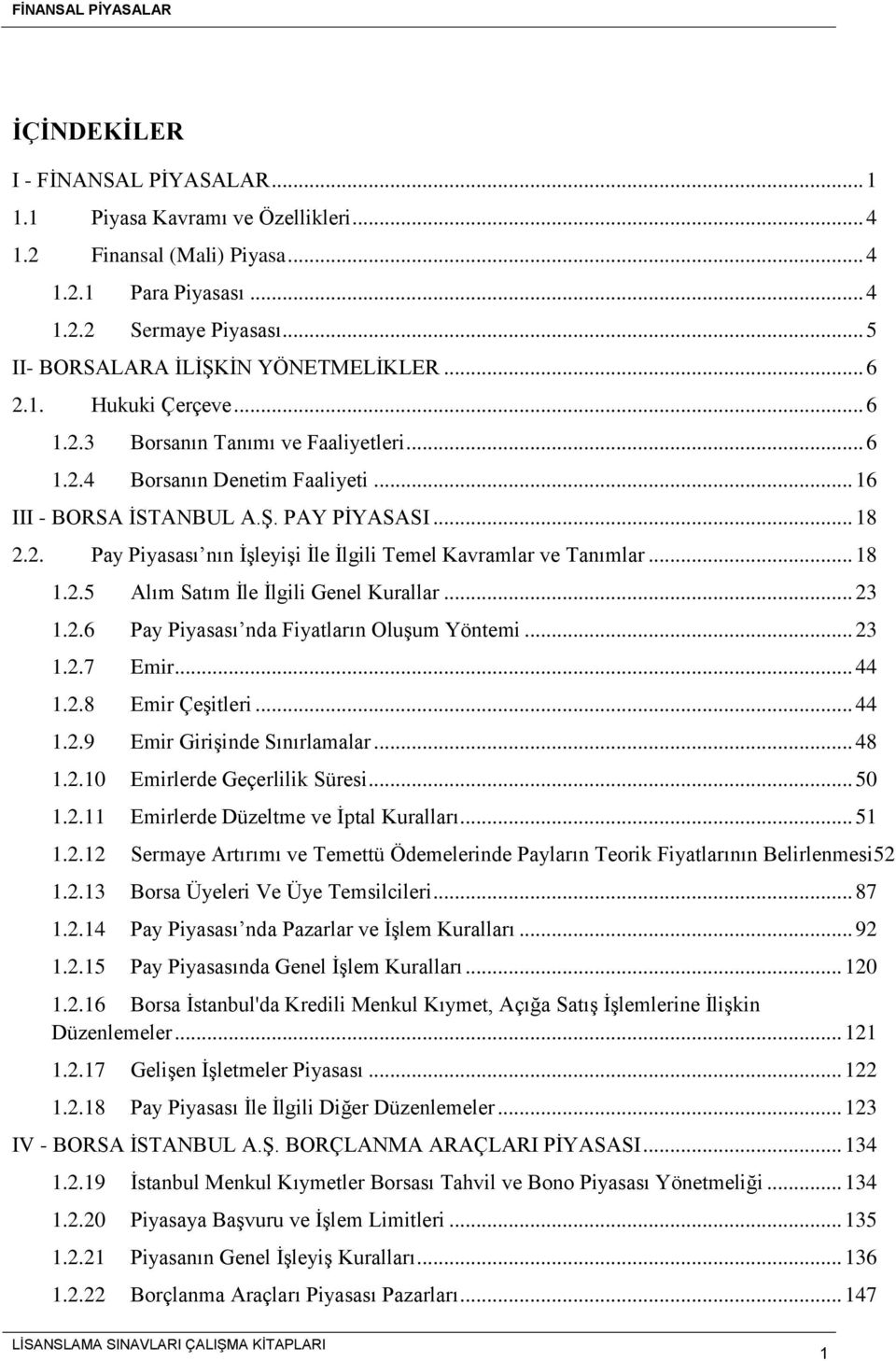 .. 18 1.2.5 Alım Satım İle İlgili Genel Kurallar... 23 1.2.6 Pay Piyasası nda Fiyatların Oluşum Yöntemi... 23 1.2.7 Emir... 44 1.2.8 Emir Çeşitleri... 44 1.2.9 Emir Girişinde Sınırlamalar... 48 1.2.10 Emirlerde Geçerlilik Süresi.