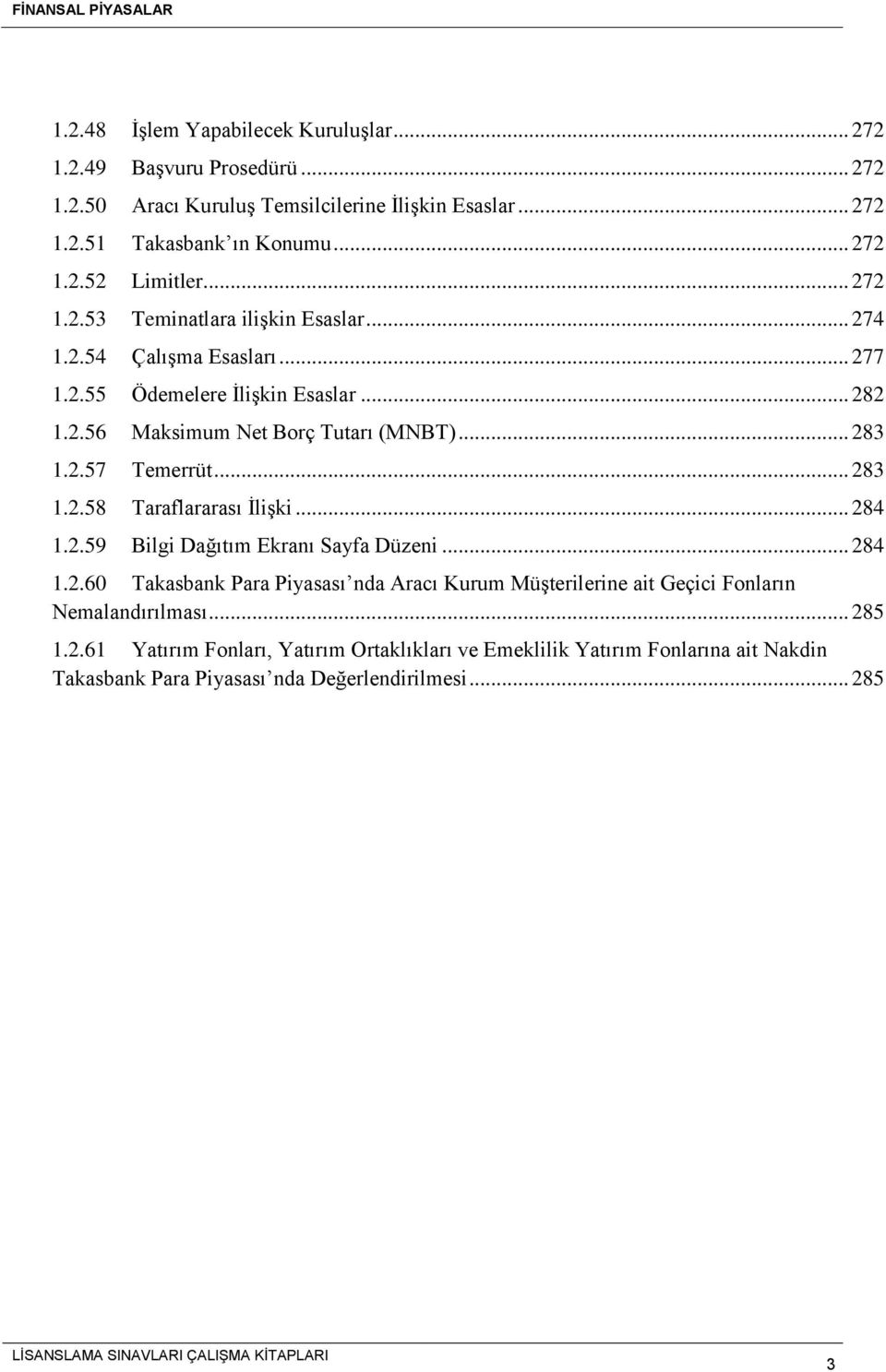 .. 283 1.2.58 Taraflararası İlişki... 284 1.2.59 Bilgi Dağıtım Ekranı Sayfa Düzeni... 284 1.2.60 Takasbank Para Piyasası nda Aracı Kurum Müşterilerine ait Geçici Fonların Nemalandırılması.