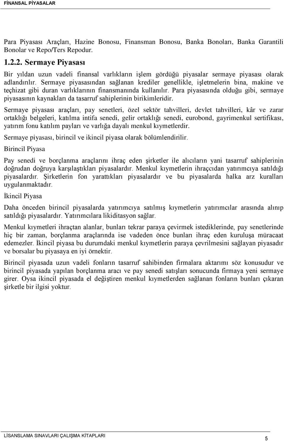 Sermaye piyasasından sağlanan krediler genellikle, işletmelerin bina, makine ve teçhizat gibi duran varlıklarının finansmanında kullanılır.