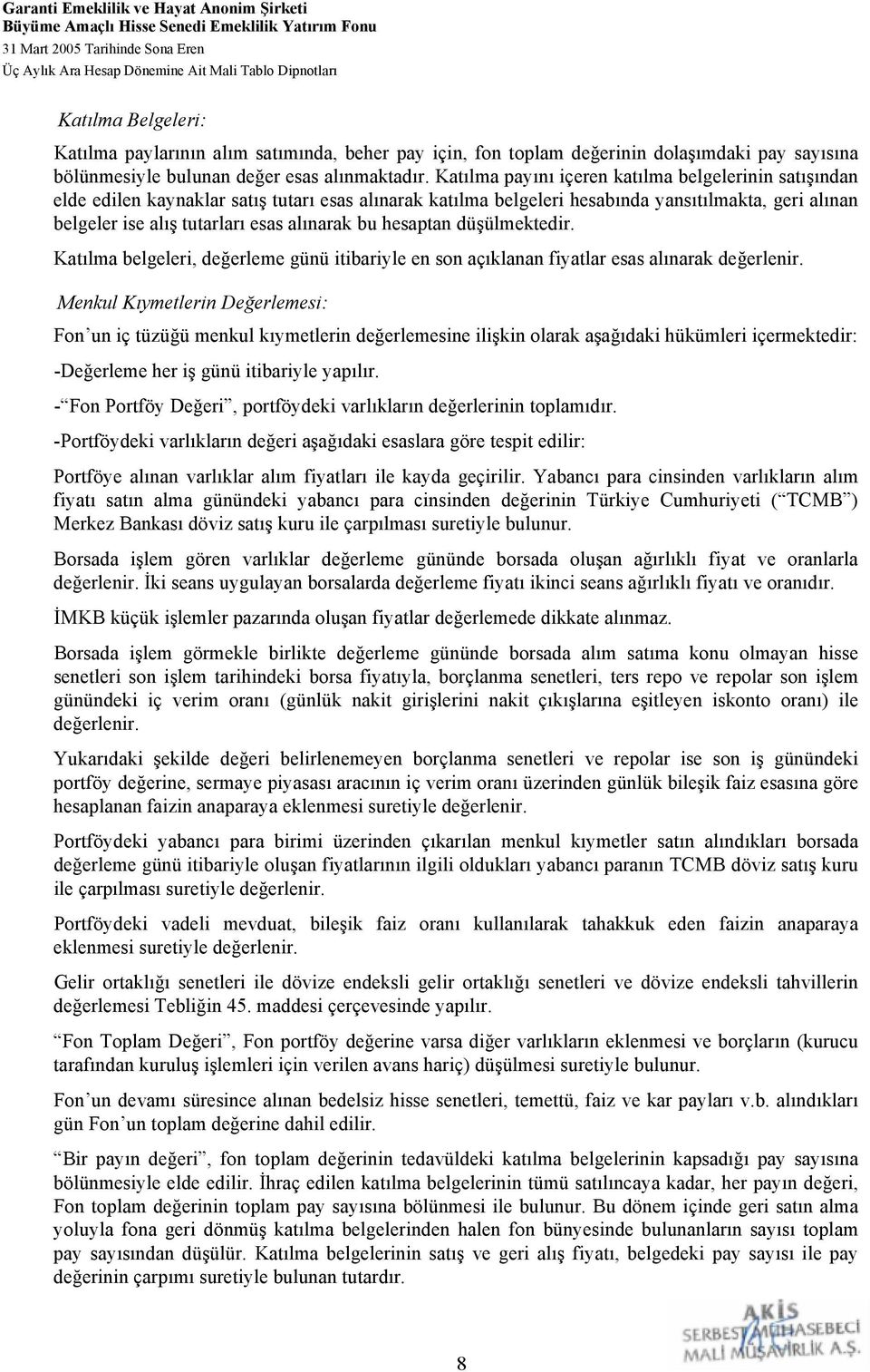 Katılma payını içeren katılma belgelerinin satışından elde edilen kaynaklar satış tutarı esas alınarak katılma belgeleri hesabında yansıtılmakta, geri alınan belgeler ise alış tutarları esas alınarak