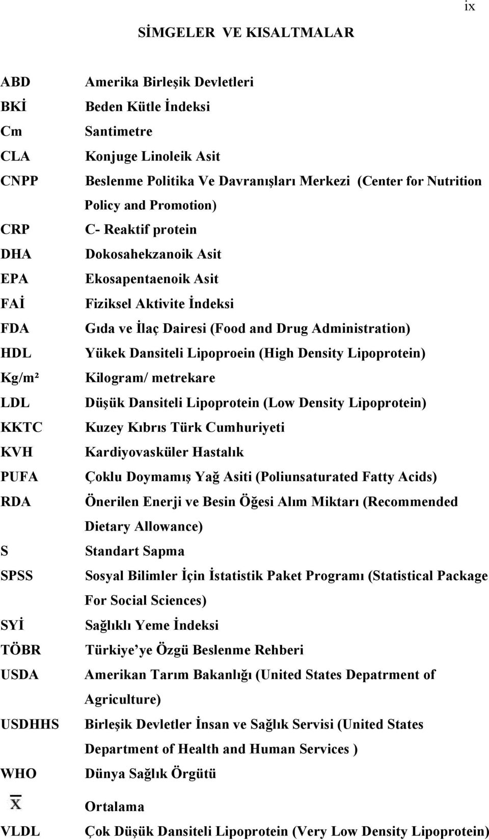 ve İlaç Dairesi (Food and Drug Administration) Yükek Dansiteli Lipoproein (High Density Lipoprotein) Kilogram/ metrekare Düşük Dansiteli Lipoprotein (Low Density Lipoprotein) Kuzey Kıbrıs Türk