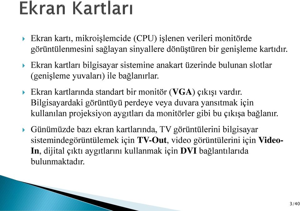 Ekran kartlarında standart bir monitör (VGA) çıkışı vardır.