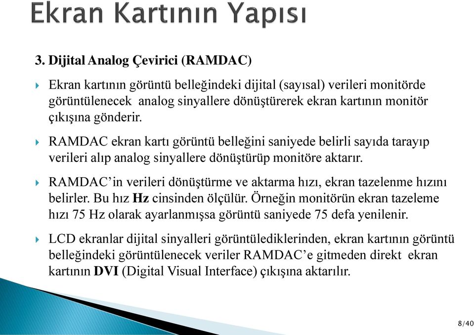 RAMDAC in verileri dönüştürme ve aktarma hızı, ekran tazelenme hızını belirler. Bu hız Hz cinsinden ölçülür.