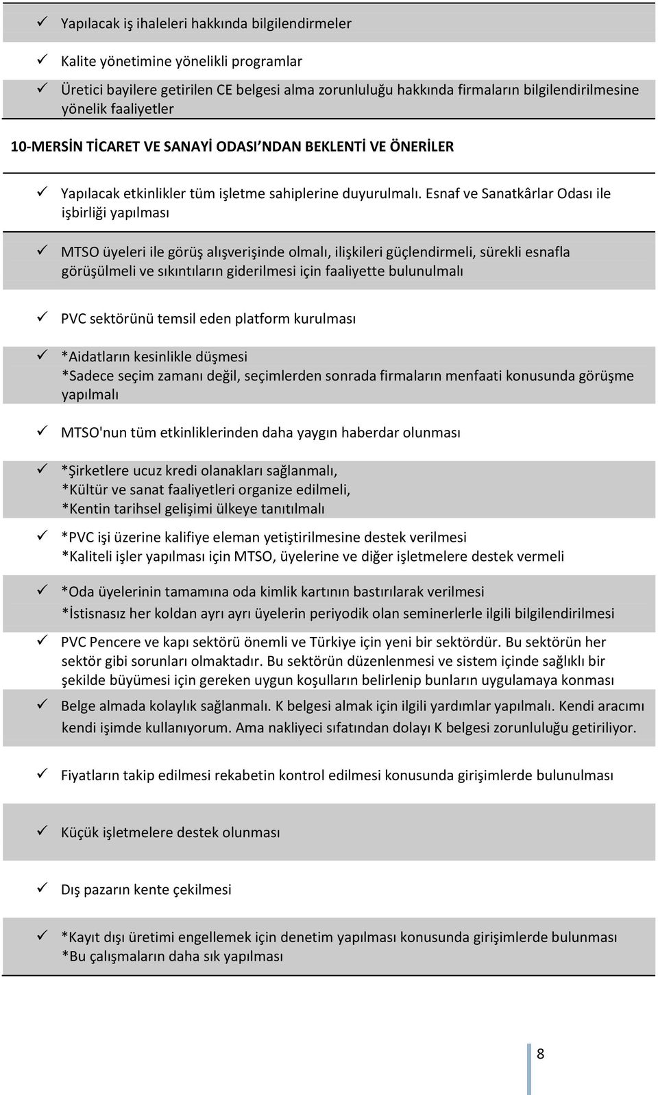 Esnaf ve Sanatkârlar Odası ile işbirliği yapılması MTSO üyeleri ile görüş alışverişinde olmalı, ilişkileri güçlendirmeli, sürekli esnafla görüşülmeli ve sıkıntıların giderilmesi için faaliyette