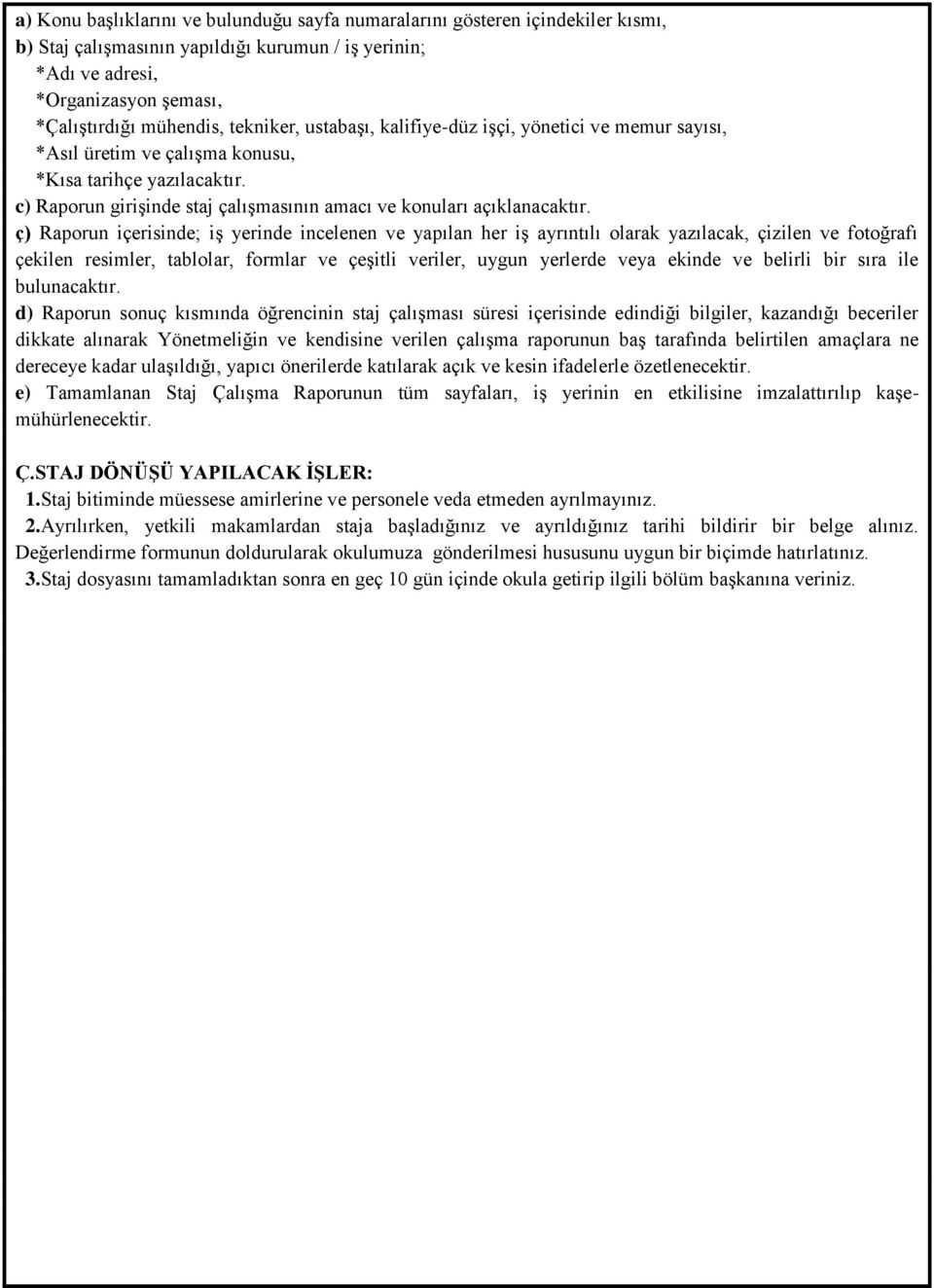 ç) Raporun içerisinde; iş yerinde incelenen ve yapılan her iş ayrıntılı olarak yazılacak, çizilen ve fotoğrafı çekilen resimler, tablolar, formlar ve çeşitli veriler, uygun yerlerde veya ekinde ve