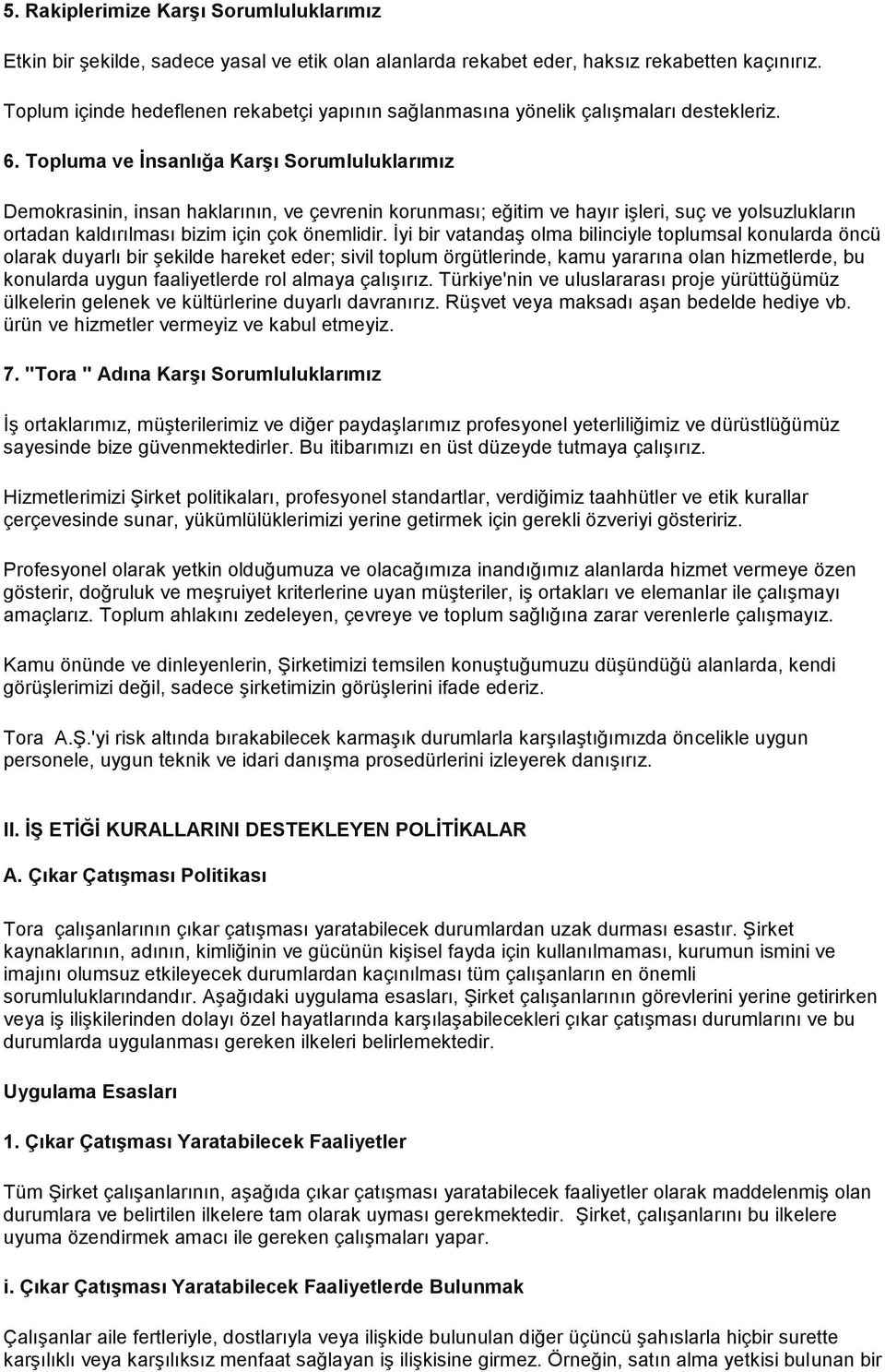 Topluma ve İnsanlığa Karşı Sorumluluklarımız Demokrasinin, insan haklarının, ve çevrenin korunması; eğitim ve hayır işleri, suç ve yolsuzlukların ortadan kaldırılması bizim için çok önemlidir.