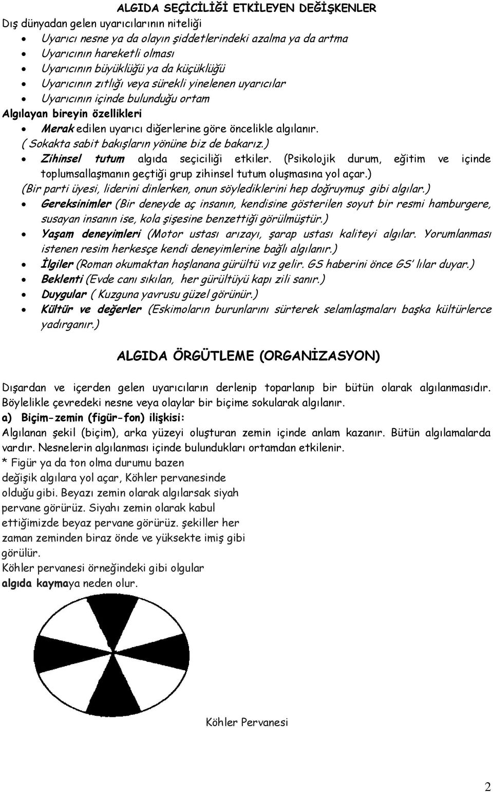 ( Sokakta sabit bakışların yönüne biz de bakarız.) Zihinsel tutum algıda seçiciliği etkiler. (Psikolojik durum, eğitim ve içinde toplumsallaşmanın geçtiği grup zihinsel tutum oluşmasına yol açar.