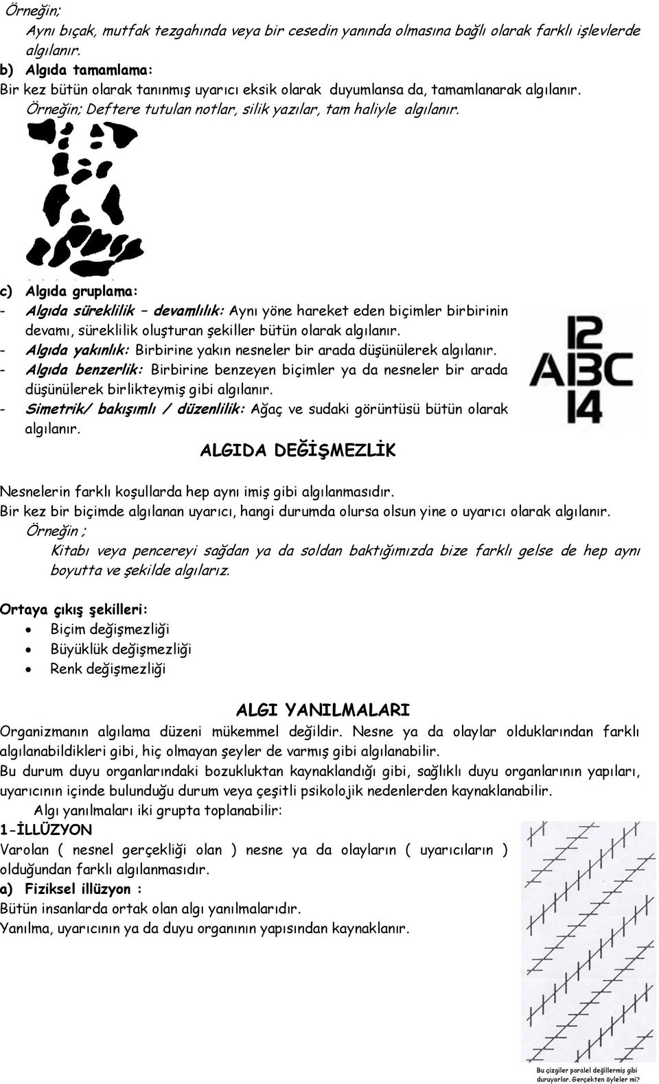 c) Algıda gruplama: - Algıda süreklilik devamlılık: Aynı yöne hareket eden biçimler birbirinin devamı, süreklilik oluşturan şekiller bütün olarak algılanır.