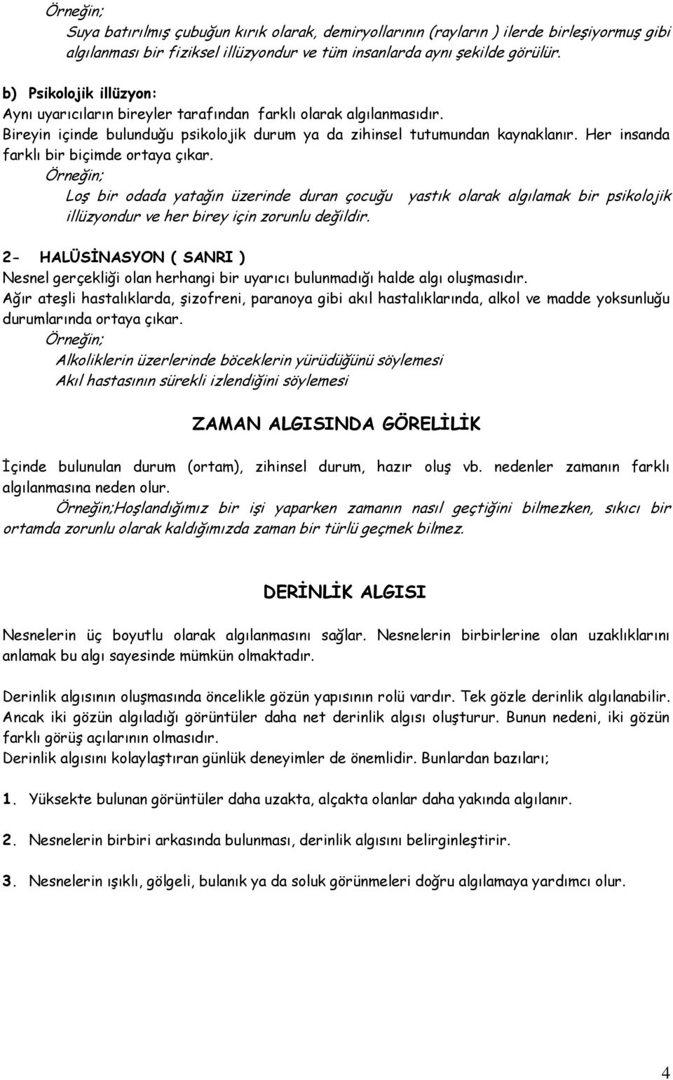 Her insanda farklı bir biçimde ortaya çıkar. Loş bir odada yatağın üzerinde duran çocuğu yastık olarak algılamak bir psikolojik illüzyondur ve her birey için zorunlu değildir.