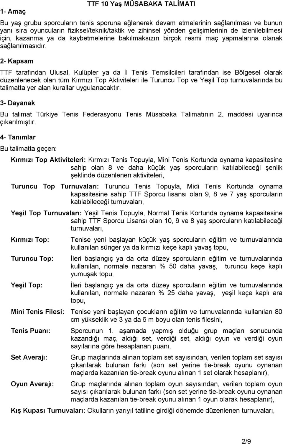 2- Kapsam TTF tarafından Ulusal, Kulüpler ya da İl Tenis Temsilcileri tarafından ise Bölgesel olarak düzenlenecek olan tüm Kırmızı Top Aktiviteleri ile Turuncu Top ve Yeşil Top turnuvalarında bu