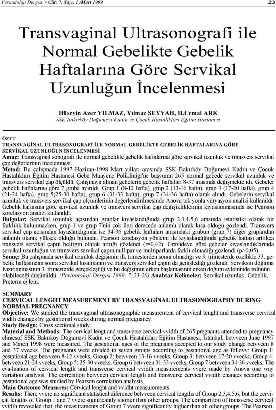 Transvajinal sonografi ile normal gebelikte gebelik haftalarına göre servikal uzunluk ve transvers servikal çap değerlerinin incelenmesi.