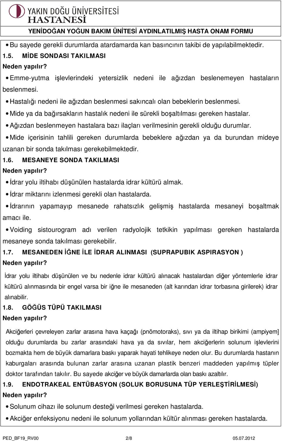 Mide ya da bağırsakların hastalık nedeni ile sürekli boşaltılması gereken hastalar. Ağızdan beslenmeyen hastalara bazı ilaçları verilmesinin gerekli olduğu durumlar.