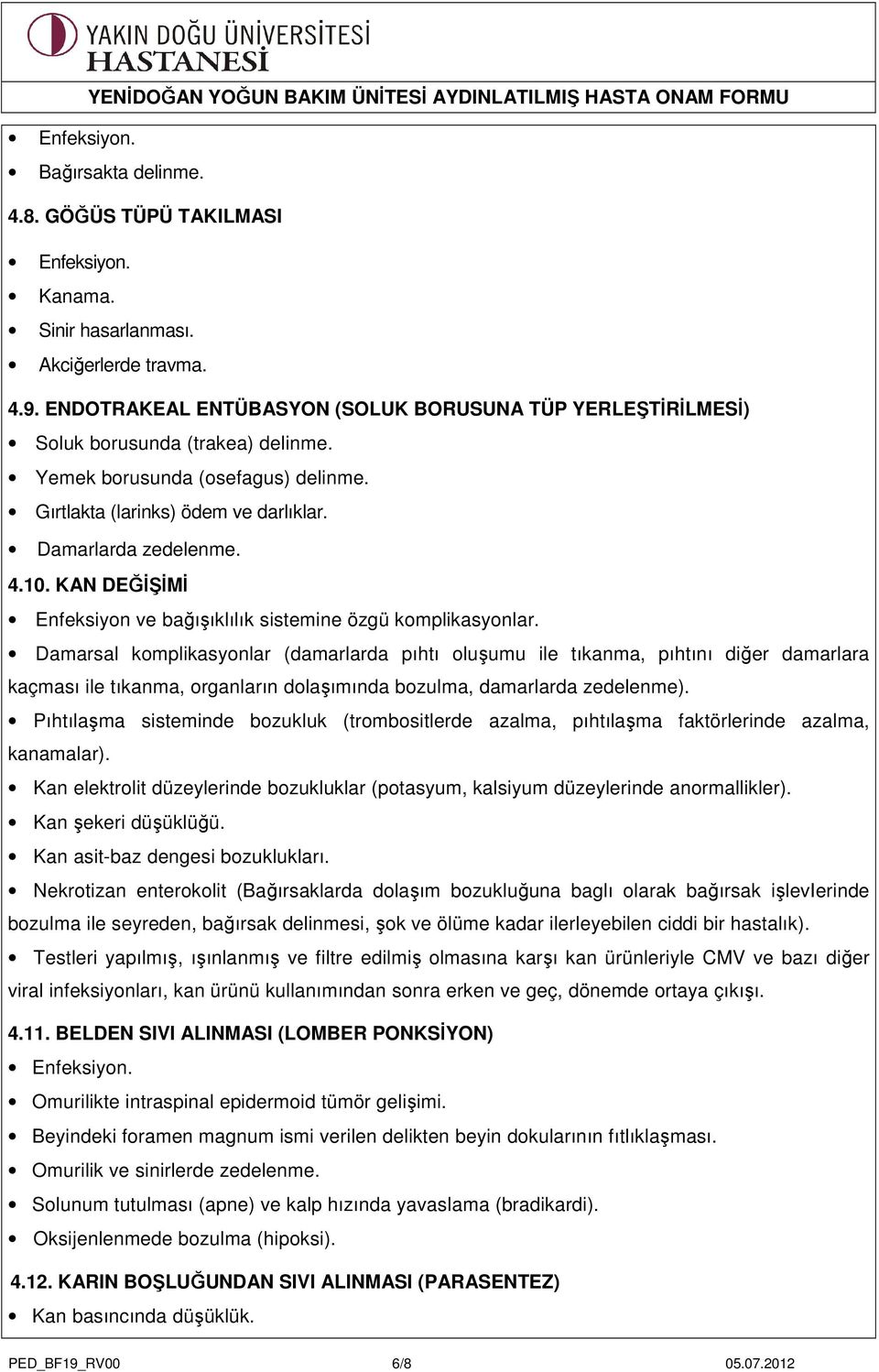 Damarsal komplikasyonlar (damarlarda pıhtı oluşumu ile tıkanma, pıhtını diğer damarlara kaçması ile tıkanma, organların dolaşımında bozulma, damarlarda zedelenme).