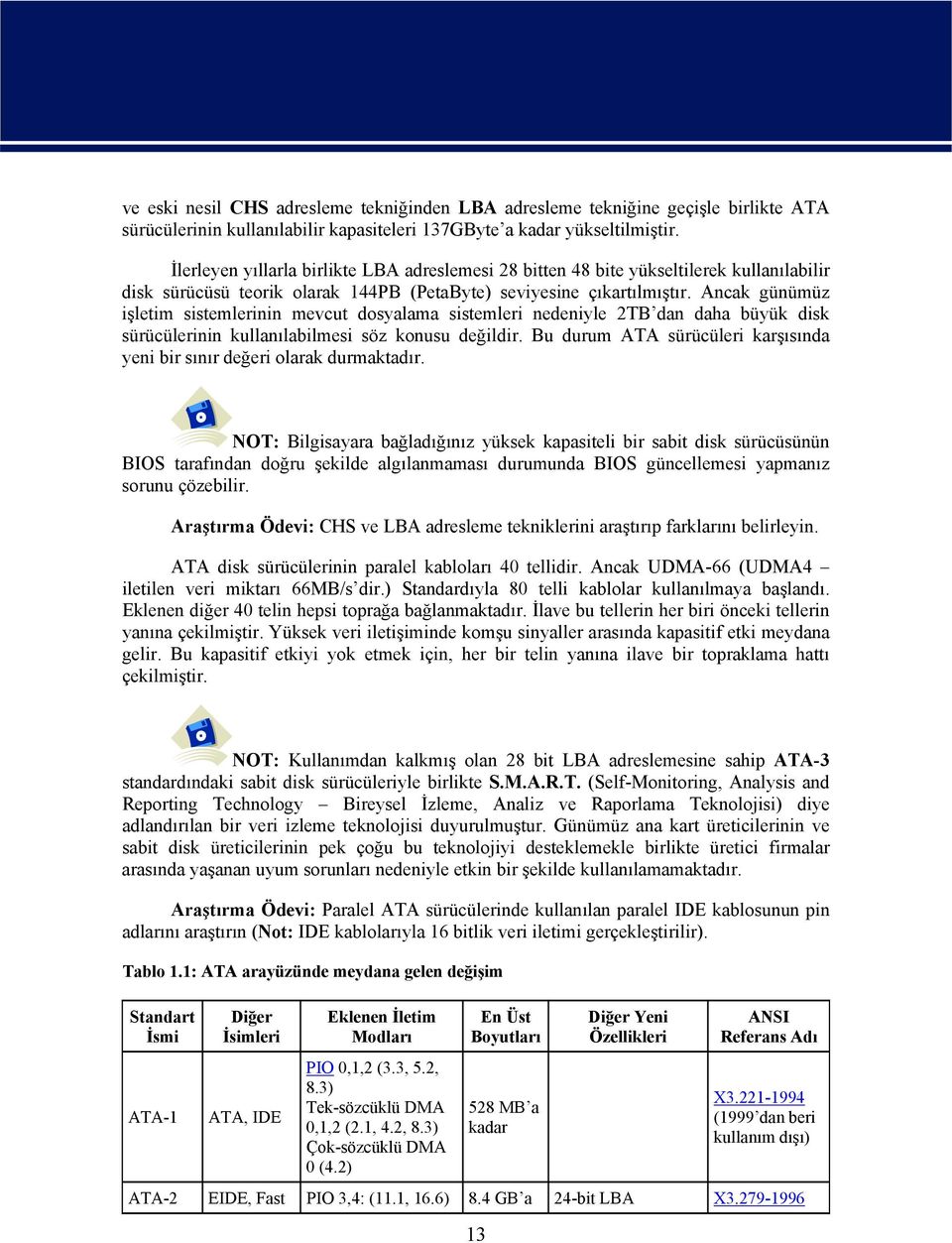 Ancak günümüz işletim sistemlerinin mevcut dosyalama sistemleri nedeniyle 2TB dan daha büyük disk sürücülerinin kullanılabilmesi söz konusu değildir.