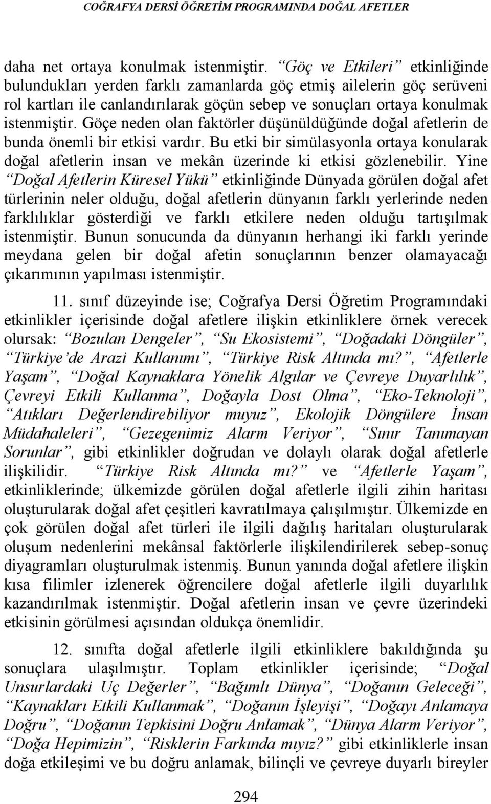 Göçe neden olan faktörler düşünüldüğünde doğal afetlern de bunda öneml br etks vardır. Bu etk br smülasyonla ortaya konularak doğal afetlern nsan ve mekân üzernde k etks gözleneblr.