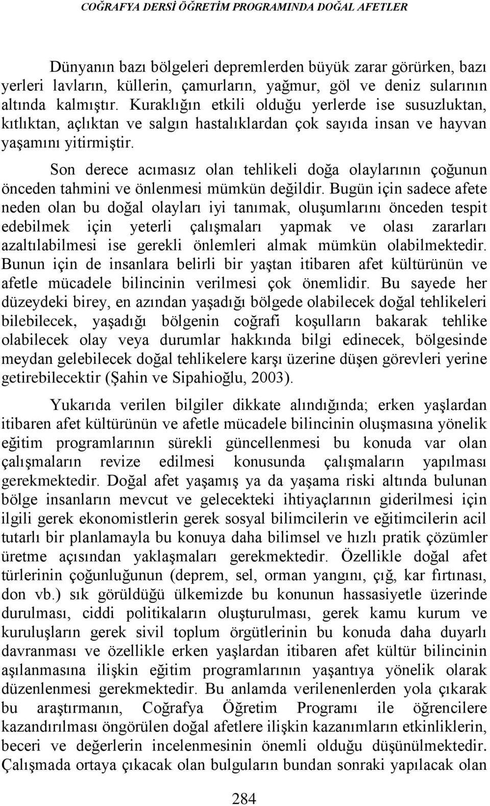 Son derece acımasız olan tehlkel doğa olaylarının çoğunun önceden tahmn ve önlenmes mümkün değldr.