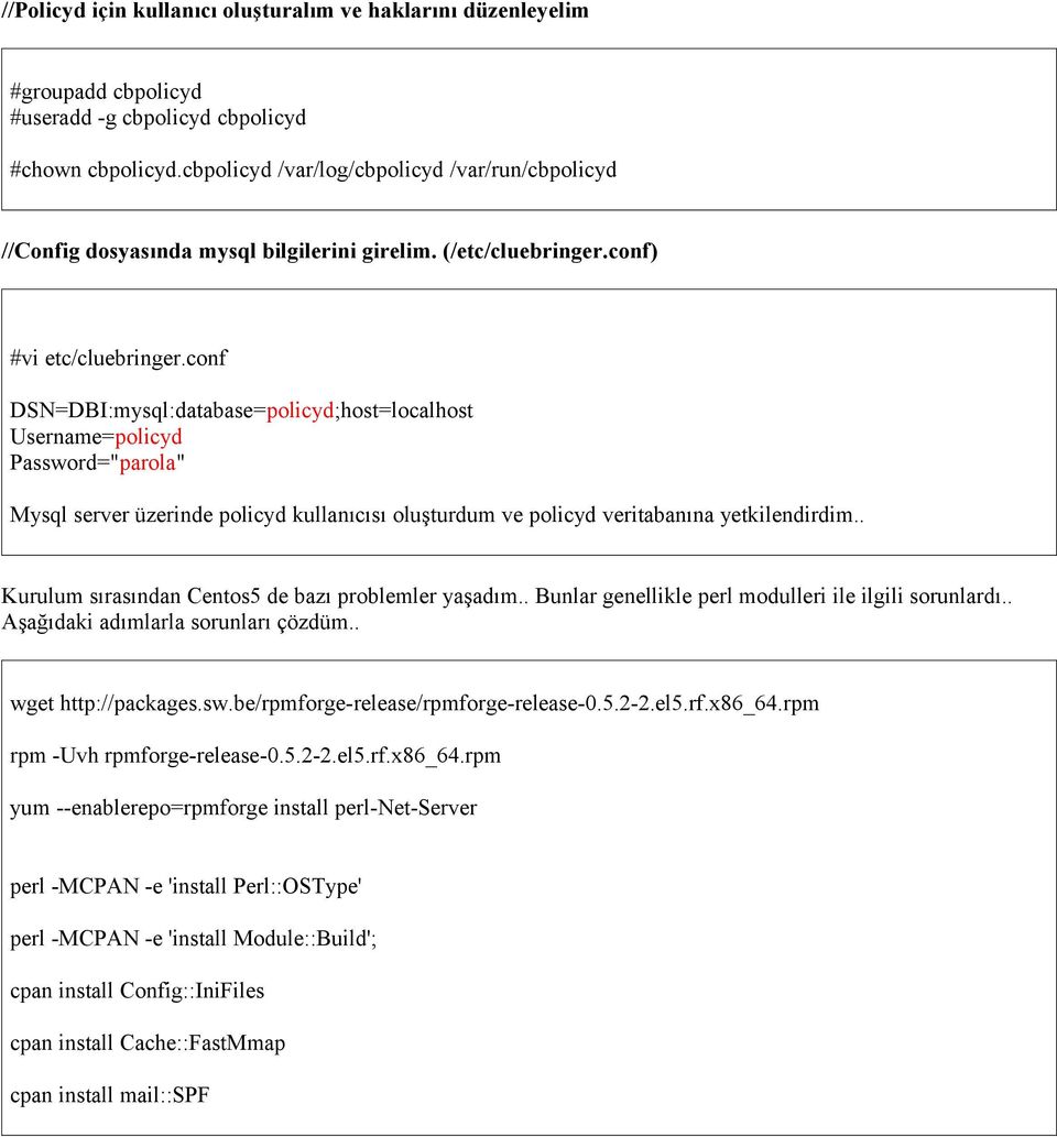 conf DSN=DBI:mysql:database=policyd;host=localhost Username=policyd Password="parola" Mysql server üzerinde policyd kullanıcısı oluşturdum ve policyd veritabanına yetkilendirdim.