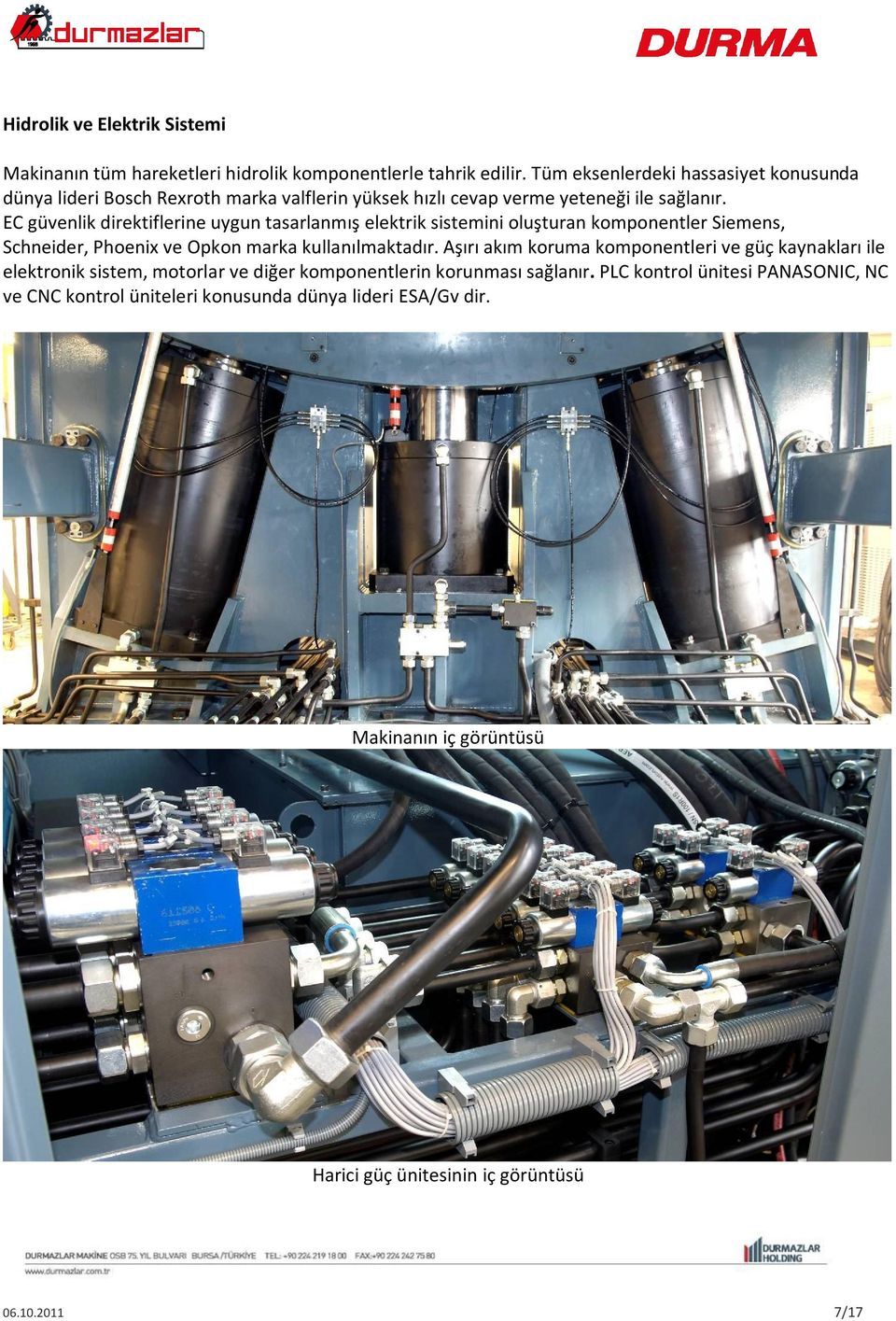 EC güvenlik direktiflerine uygun tasarlanmış elektrik sistemini oluşturan komponentler Siemens, Schneider, Phoenix ve Opkon marka kullanılmaktadır.