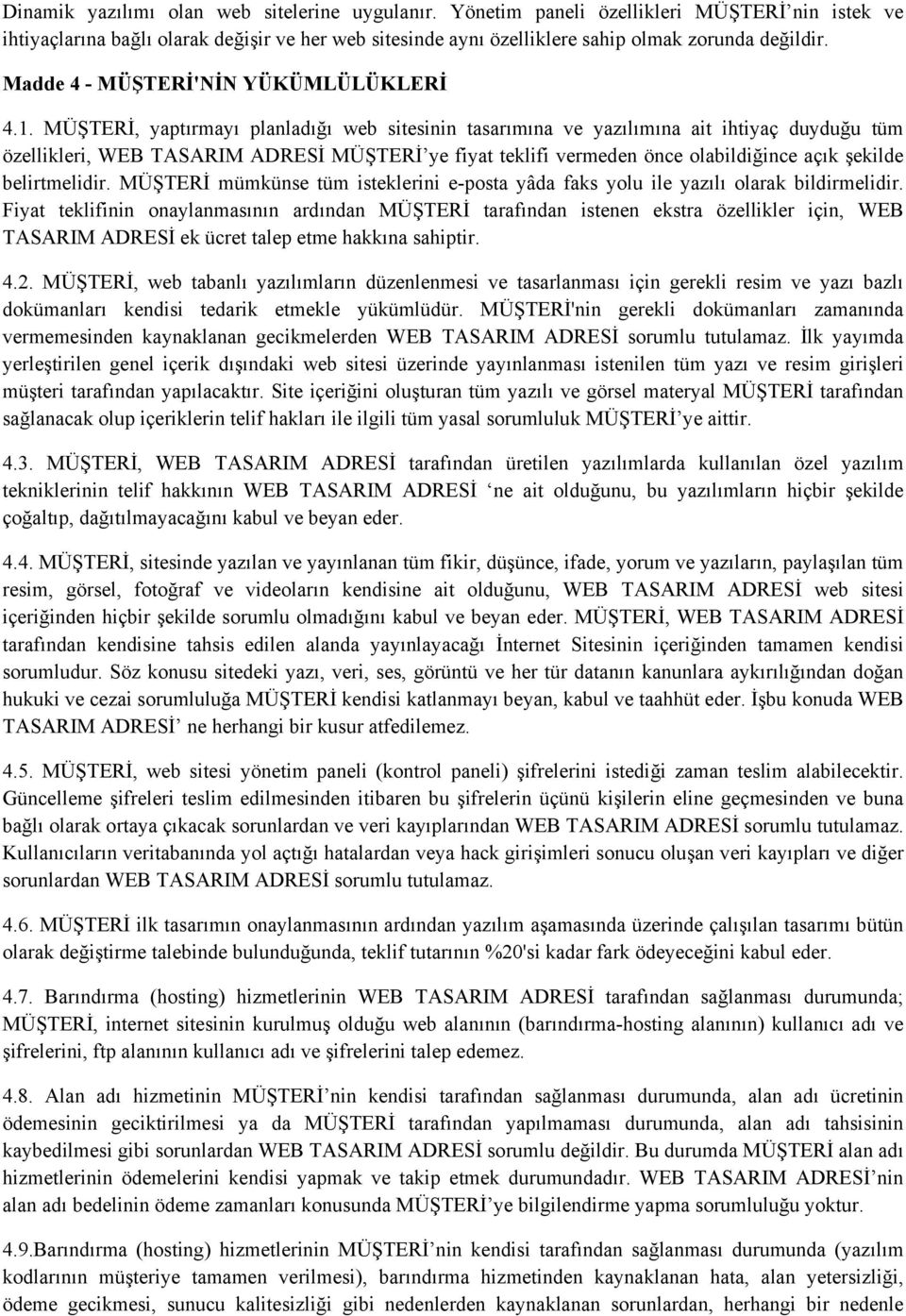 MÜŞTERİ, yaptırmayı planladığı web sitesinin tasarımına ve yazılımına ait ihtiyaç duyduğu tüm özellikleri, WEB TASARIM ADRESİ MÜŞTERİ ye fiyat teklifi vermeden önce olabildiğince açık şekilde