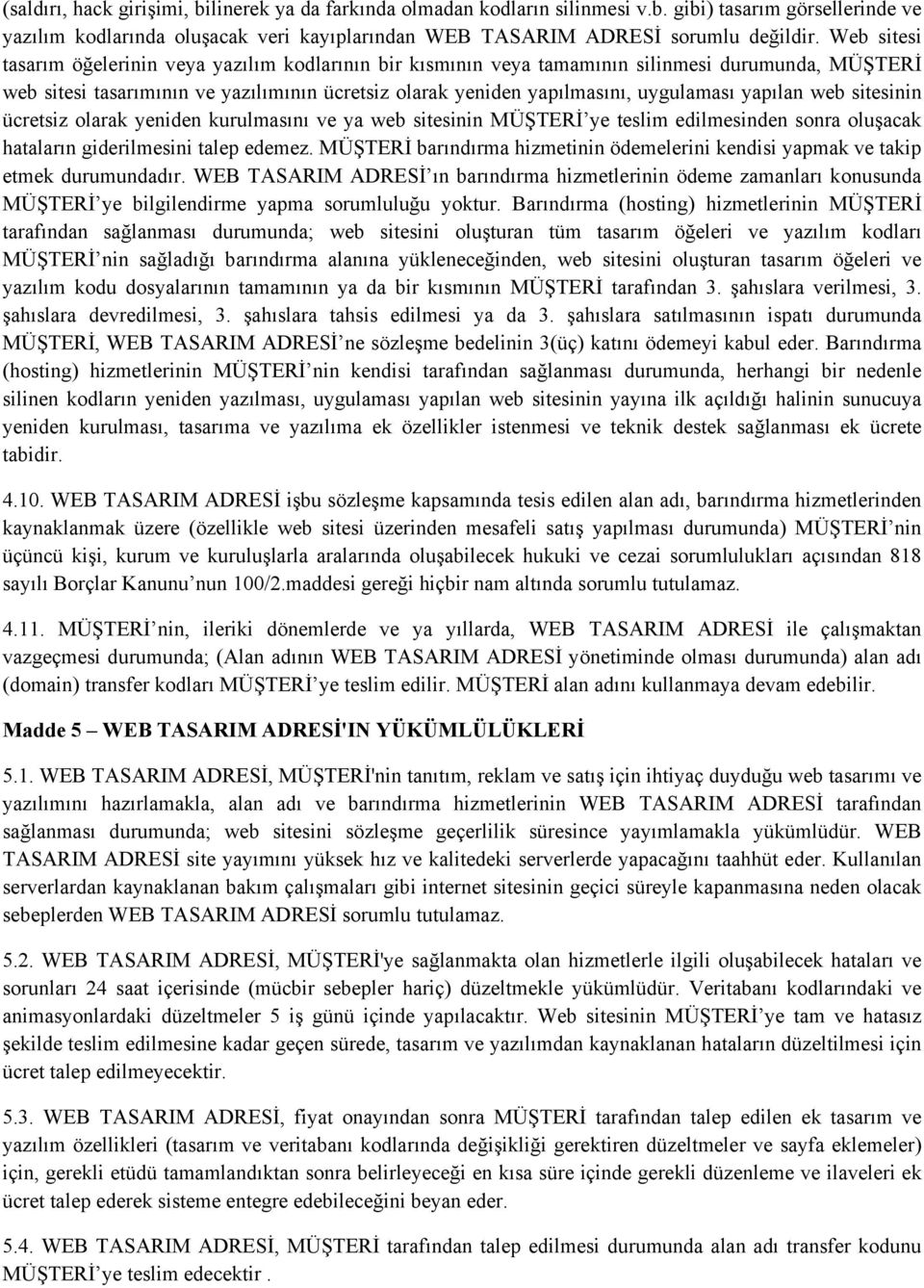 yapılan web sitesinin ücretsiz olarak yeniden kurulmasını ve ya web sitesinin MÜŞTERİ ye teslim edilmesinden sonra oluşacak hataların giderilmesini talep edemez.