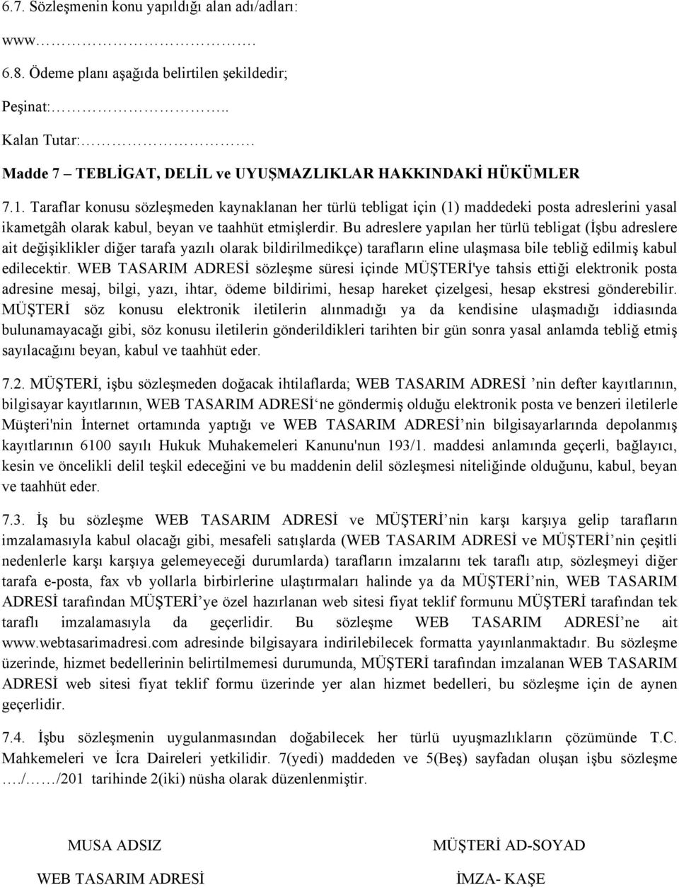 Bu adreslere yapılan her türlü tebligat (İşbu adreslere ait değişiklikler diğer tarafa yazılı olarak bildirilmedikçe) tarafların eline ulaşmasa bile tebliğ edilmiş kabul edilecektir.